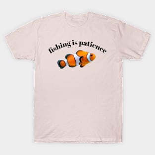 Fishing is patience T-Shirt